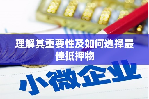 昌图理解其重要性及如何选择最佳抵押物
