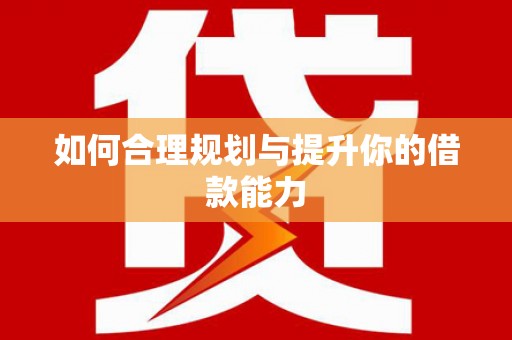 昌图如何合理规划与提升你的借款能力