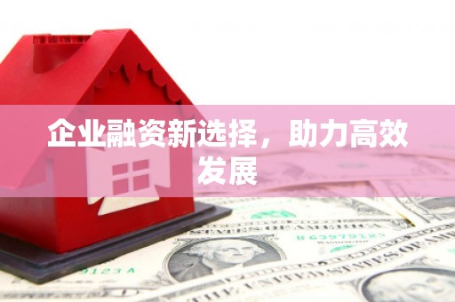 昌图企业融资新选择，助力高效发展
