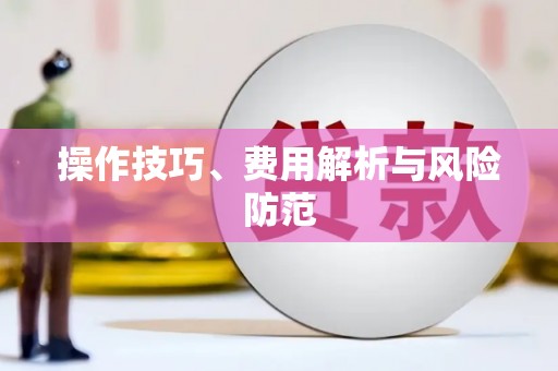 昌图操作技巧、费用解析与风险防范
