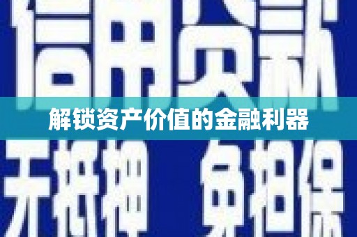 昌图解锁资产价值的金融利器