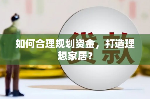 昌图如何合理规划资金，打造理想家居？